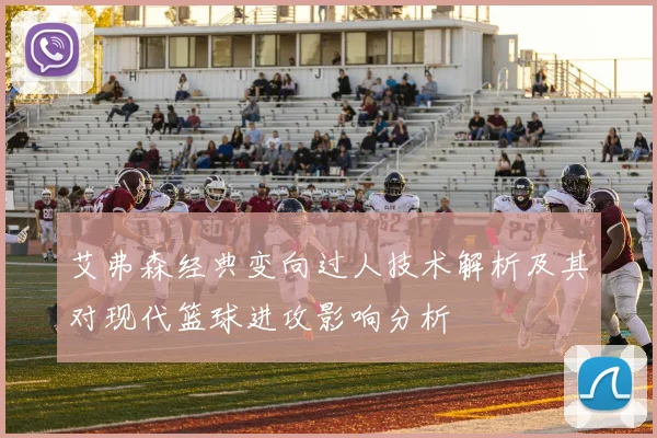 艾弗森经典变向过人技术解析及其对现代篮球进攻影响分析